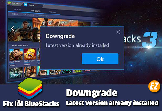 Fix lỗi BlueStacks Downgrade latest version already installed
