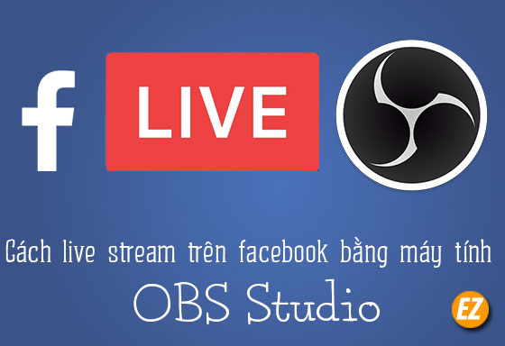 Cách live strên trên facebook bằng máy tính qua phần mềm obs studio