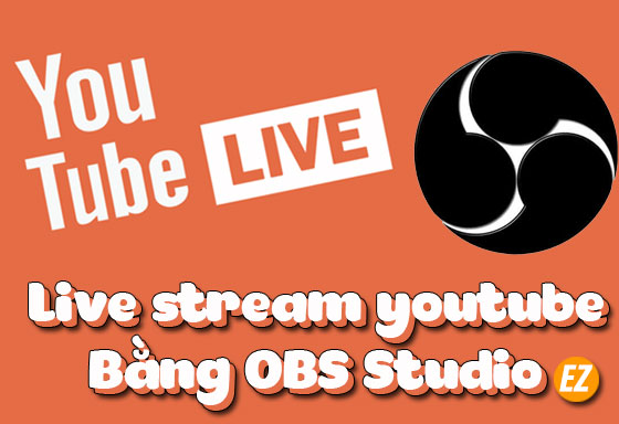 Live stream youtube bằng OBS Studio