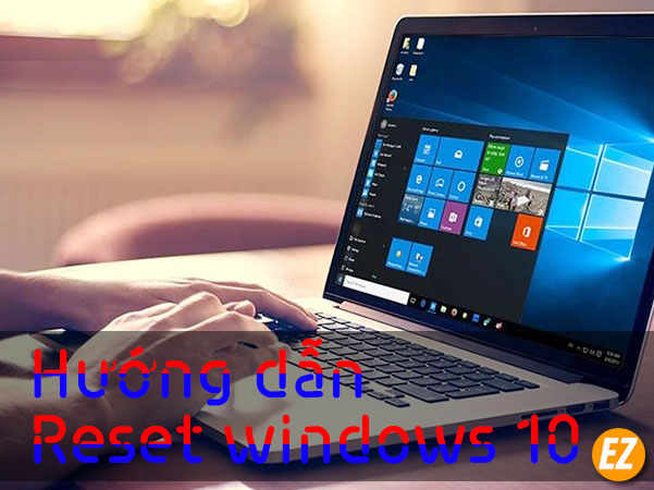 Hướng đẫn reset windows 10 cho máy tính bạn