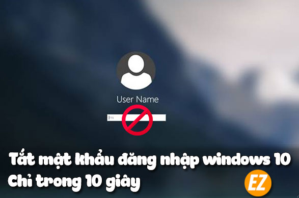 Tắt mật khẩu đăng nhập windows 10