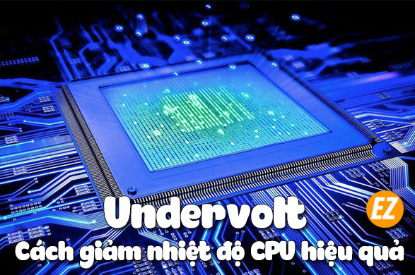 Undervolt – Cách giảm nhiệt độ CPU hiệu quả