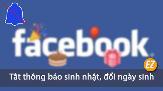 Tắt thông báo ẩn sinh nhật trên facebook. thay đổi ngày sinh facebook