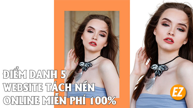 Điểm danh 5 website tách nền online đơn giản miễn phí 100%