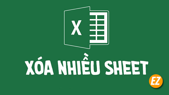 Cách xóa nhiều Sheet trong Excel - Nhanh gọn lẹ - 1 Ez