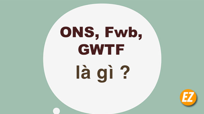 FWB là gì? GWTF là gì? ONS là gì?