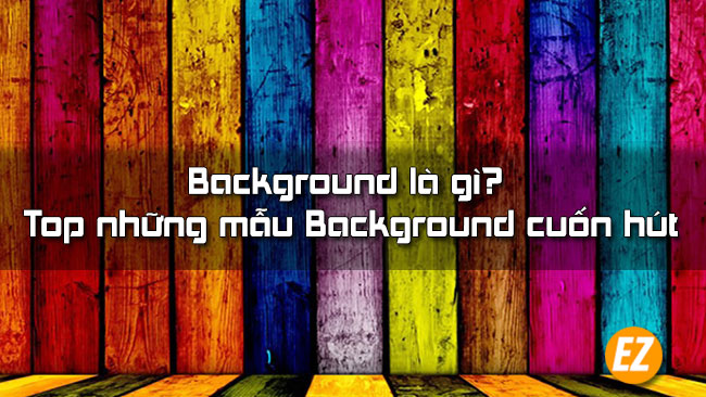 Background là gì? Top 10 Background Chuyên Nghiệp ai - Ez