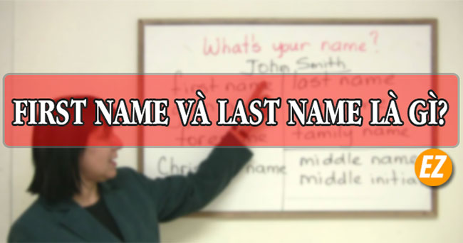 First Name là gì? Last Name là gì? Có khác với tên thường không?