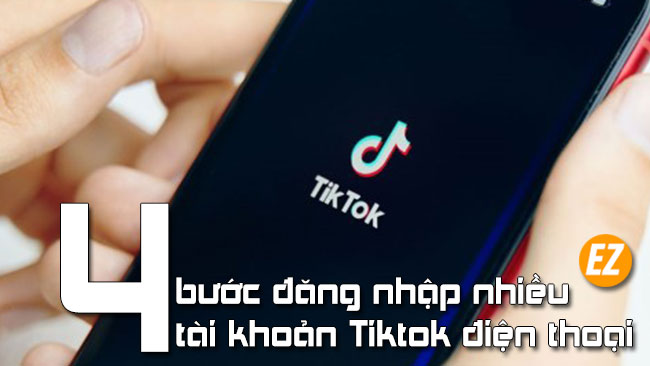 đăng nhập nhiều tài khoản Tiktok trên điện thoại