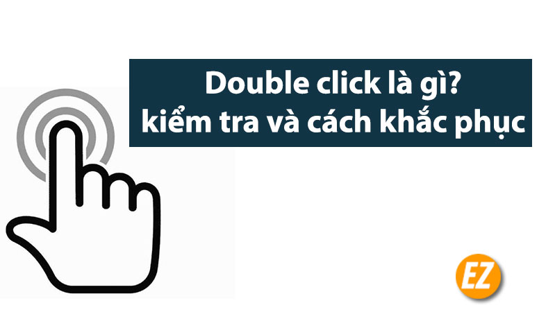 Double click là gì? Cách kiểm tra và khắc phục