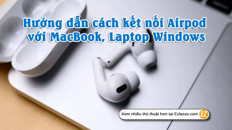 kết nối AirPods với MacBook và laptop windows
