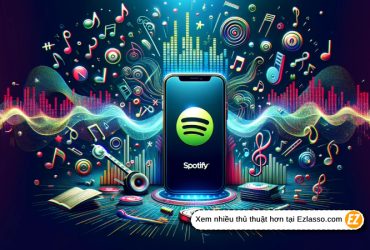 Cách Sử Dụng Spotify Để Trải Nghiệm Âm Nhạc Tuyệt Đỉnh