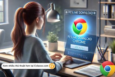 Resume Download File Bị Gián Đoạn Trên Chrome